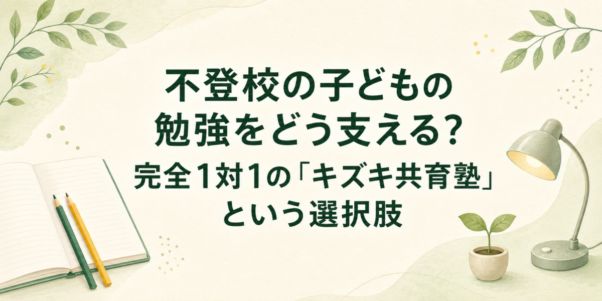 不登校の子どもの勉強をどう支える?完全1対1の「キズキ共育塾」という選択肢